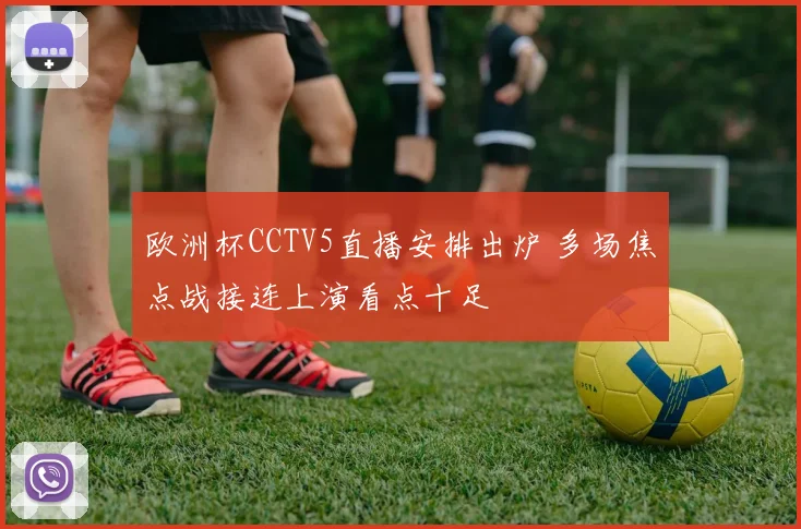 欧洲杯CCTV5直播安排出炉 多场焦点战接连上演看点十足