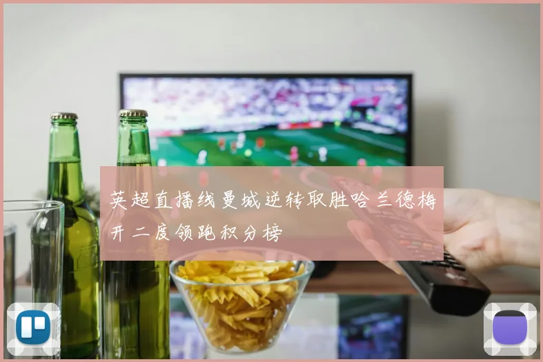 英超直播线曼城逆转取胜哈兰德梅开二度领跑积分榜