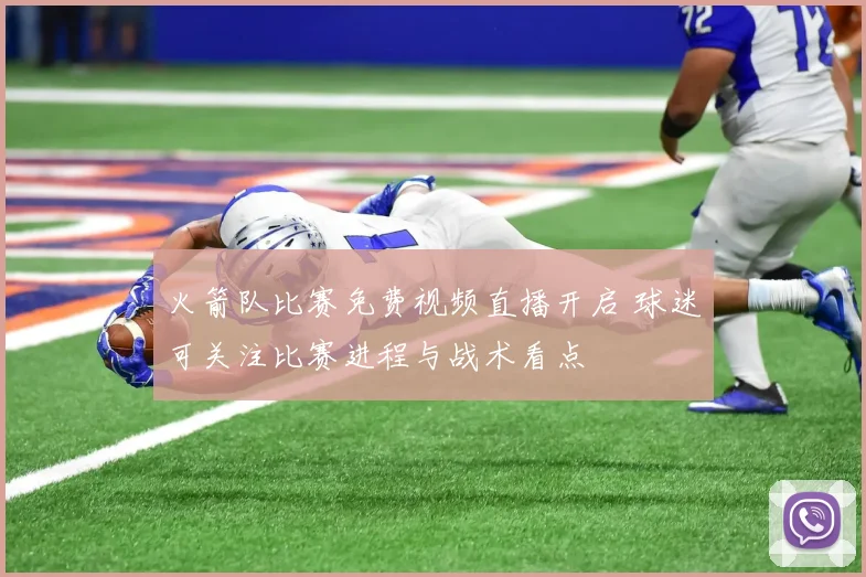 火箭队比赛免费视频直播开启 球迷可关注比赛进程与战术看点